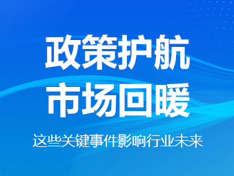 政策護(hù)航、市場(chǎng)回暖，這些關(guān)鍵事件影響行業(yè)未來(lái)